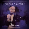 YUSHIK & SUNSET - Пьяная - Single